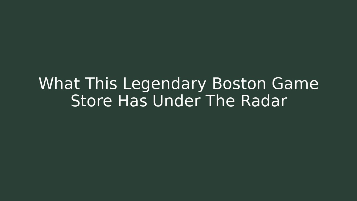 What This Legendary Boston Game Store Has Under The Radar