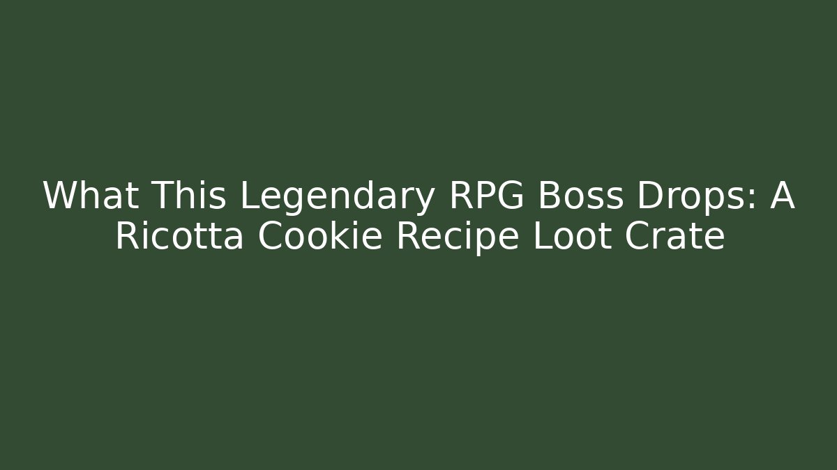 What This Legendary RPG Boss Drops: A Ricotta Cookie Recipe Loot Crate