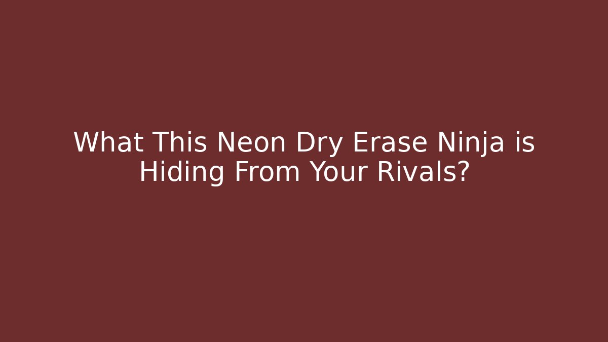 What This Neon Dry Erase Ninja is Hiding From Your Rivals?