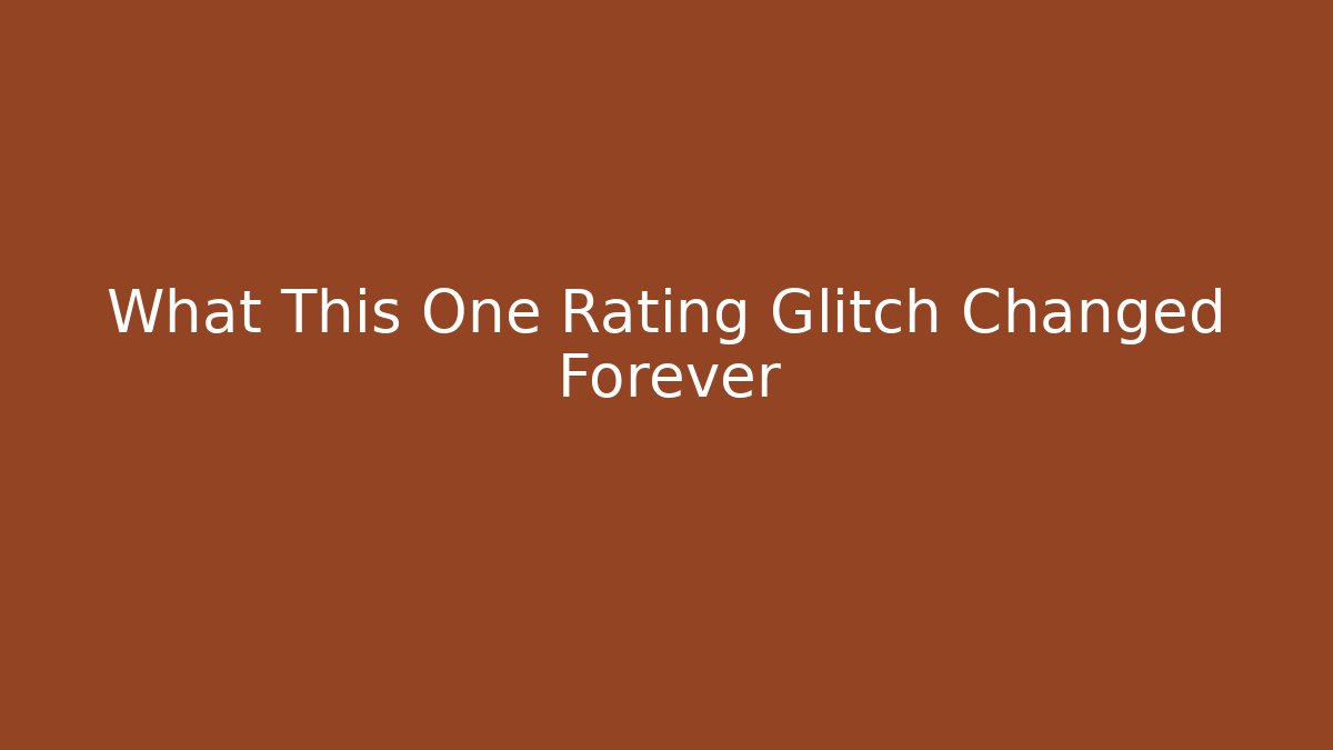 What This One Rating Glitch Changed Forever