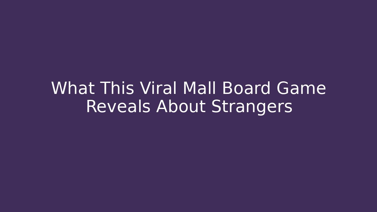 What This Viral Mall Board Game Reveals About Strangers