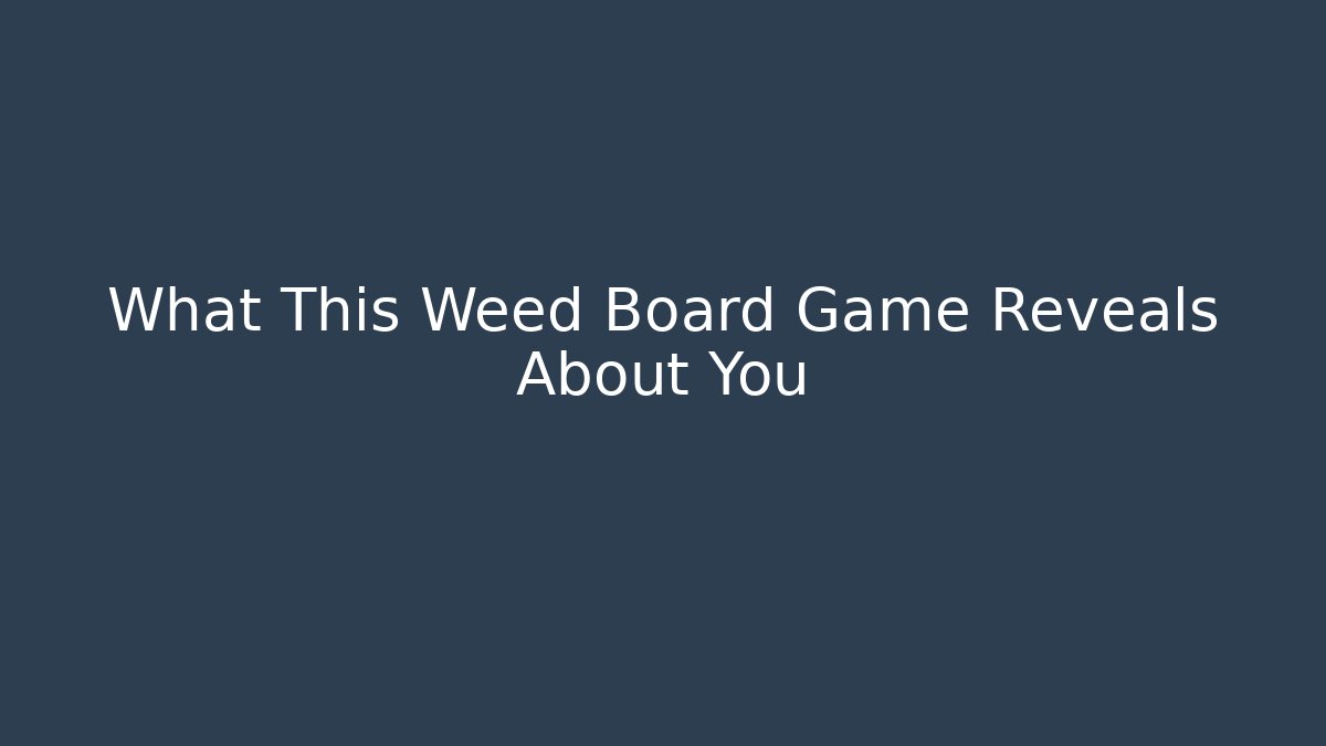 What This Weed Board Game Reveals About You - Critter Realm