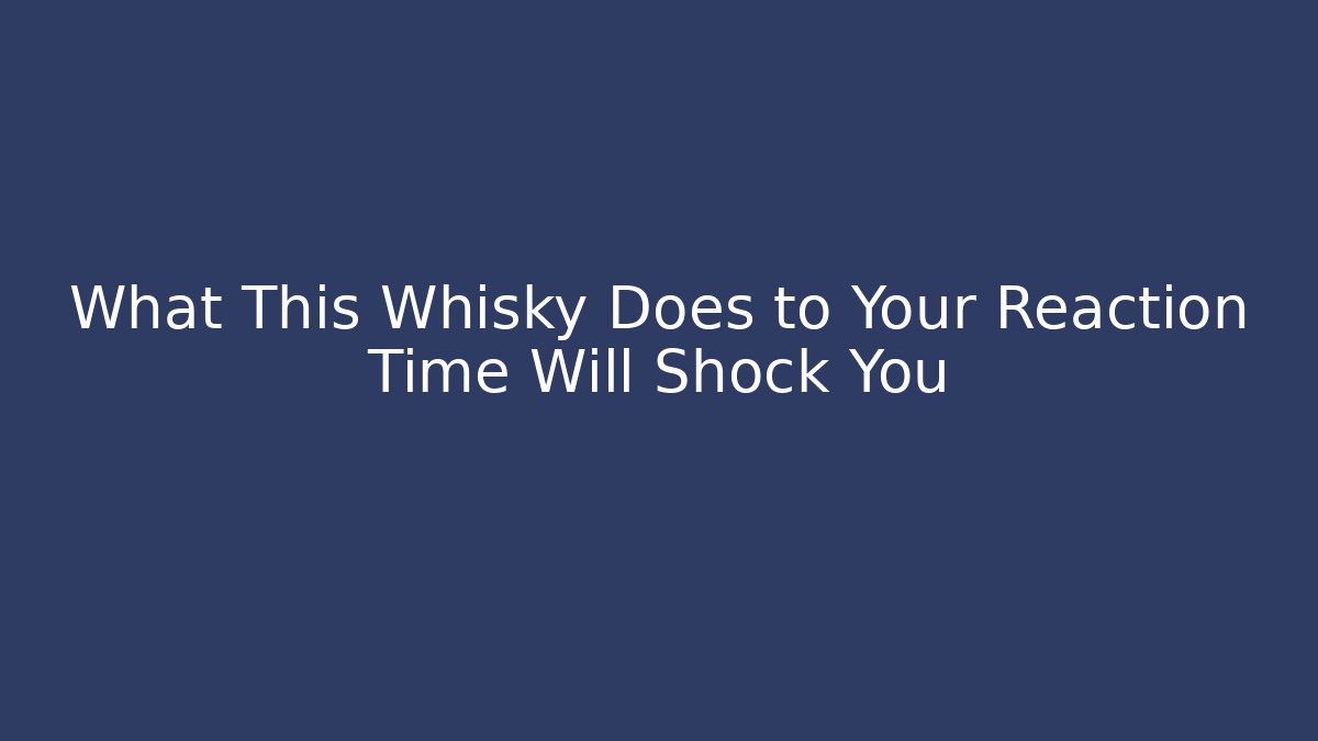 What This Whisky Does to Your Reaction Time Will Shock You