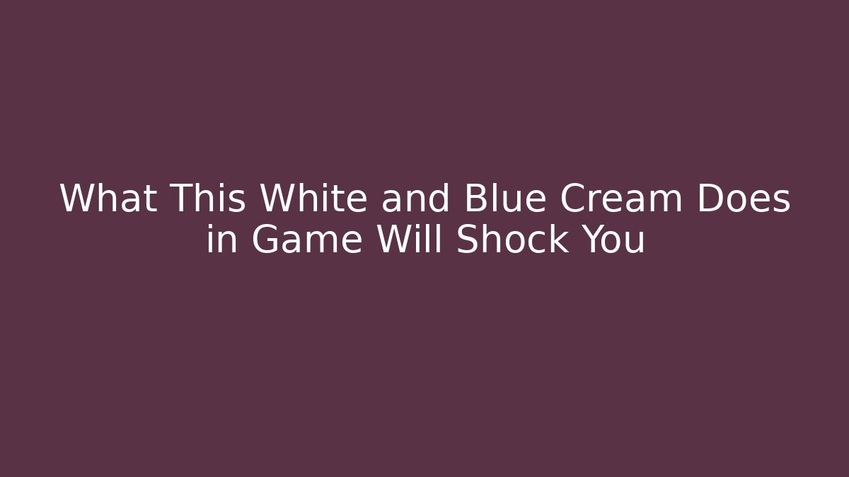 What This White and Blue Cream Does in Game Will Shock You