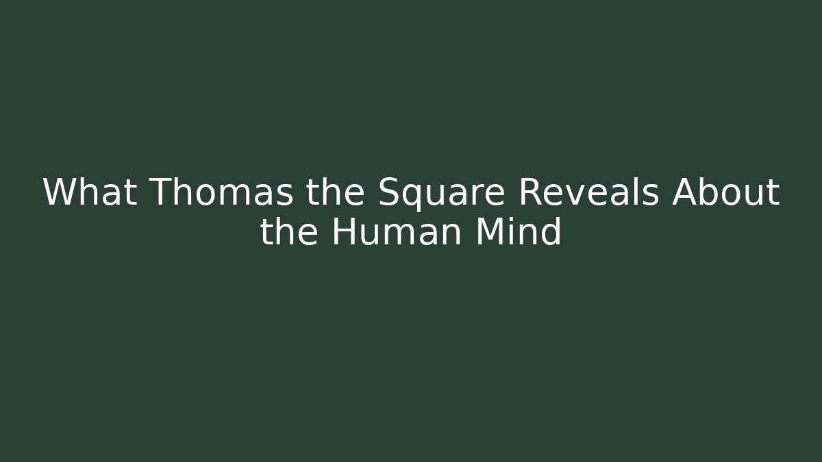 What Thomas the Square Reveals About the Human Mind