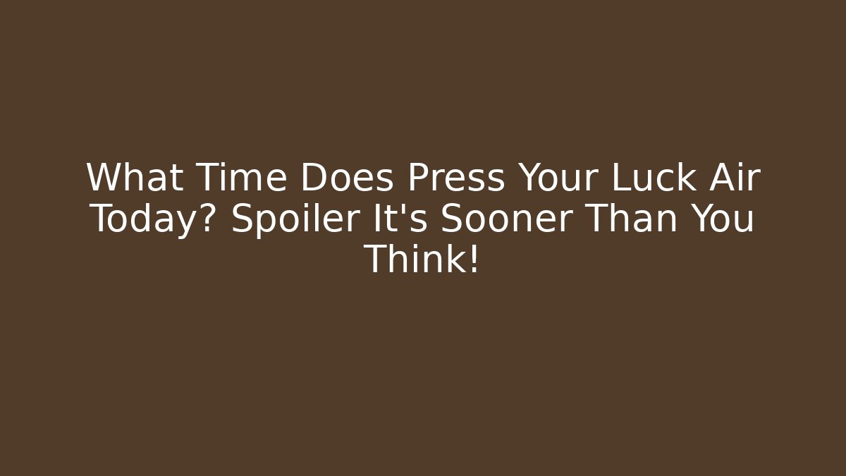 What Time Does Press Your Luck Air Today? Spoiler It’s Sooner Than You Think!