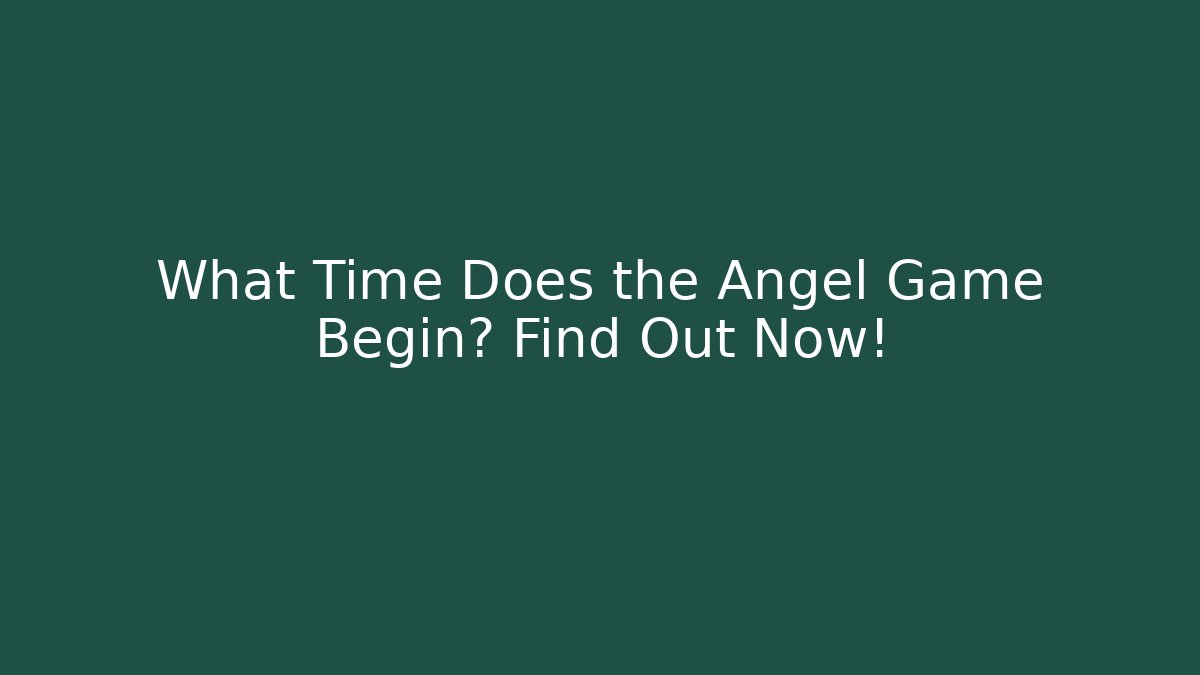 What Time Does the Angel Game Begin? Find Out Now!