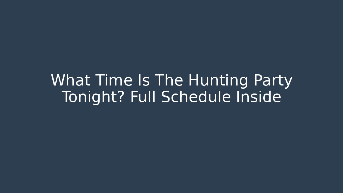What Time Is The Hunting Party Tonight? Full Schedule Inside