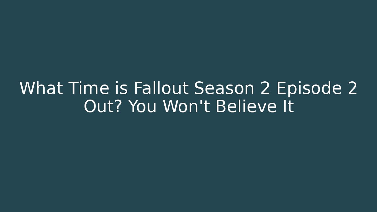 What Time is Fallout Season 2 Episode 2 Out? You Won't Believe It