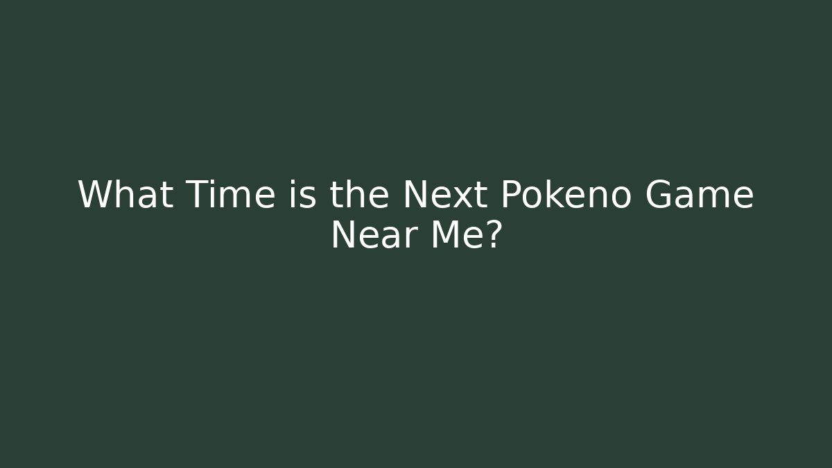 What Time is the Next Pokeno Game Near Me? - Critter Realm