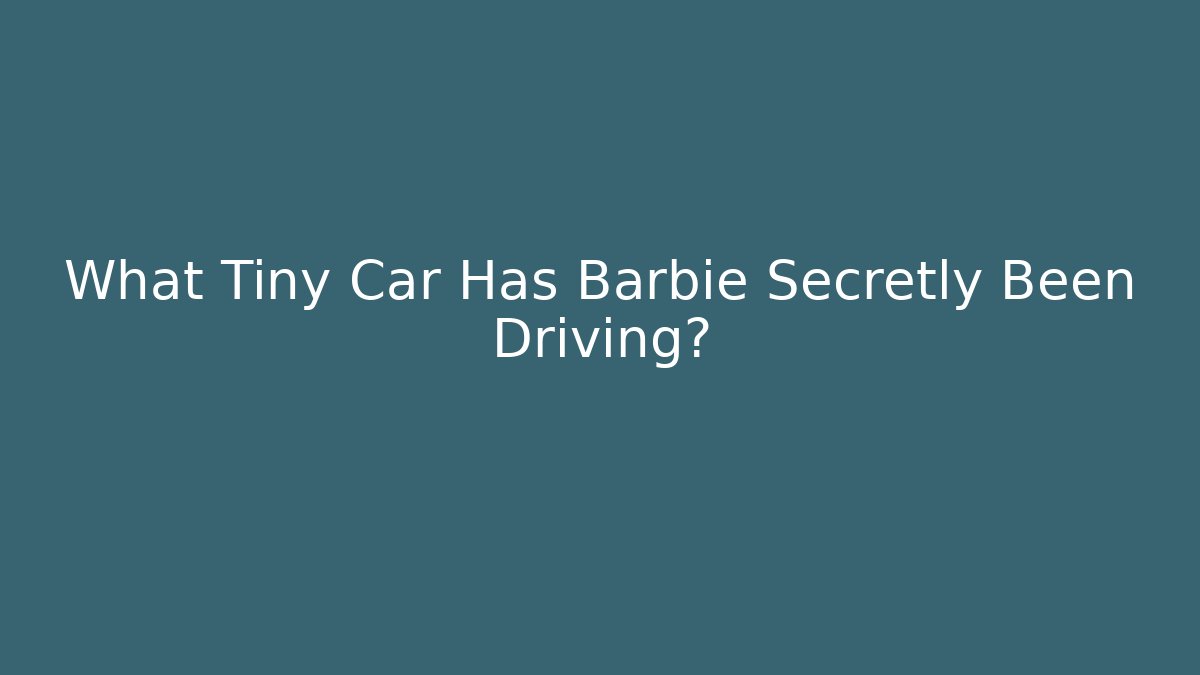 What Tiny Car Has Barbie Secretly Been Driving?