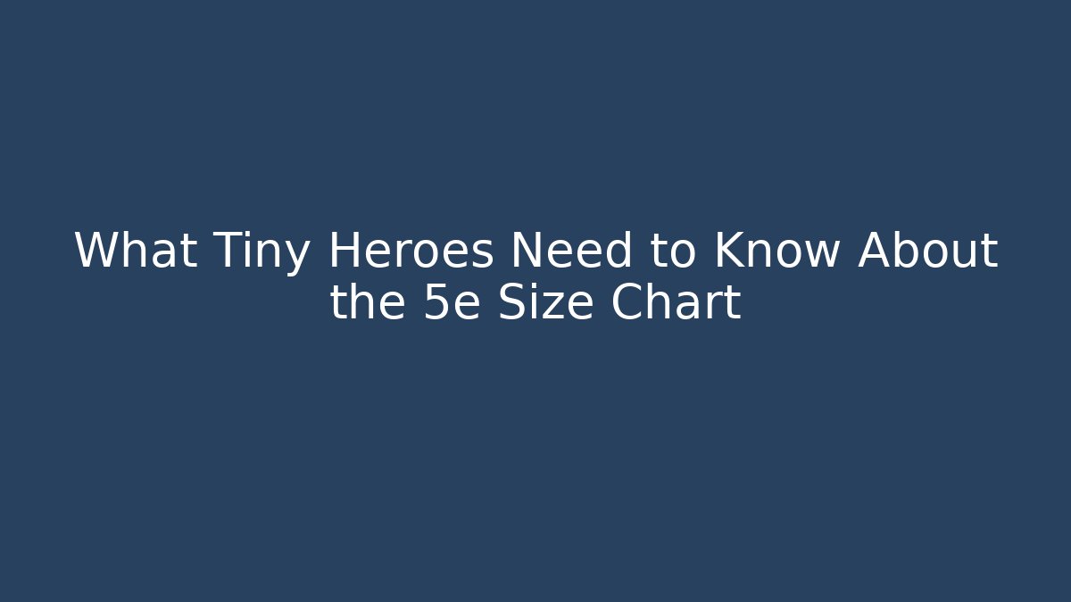 What Tiny Heroes Need to Know About the 5e Size Chart - Critter Realm