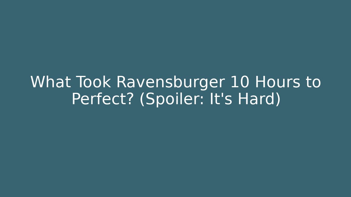 What Took Ravensburger 10 Hours to Perfect? (Spoiler: It's Hard)