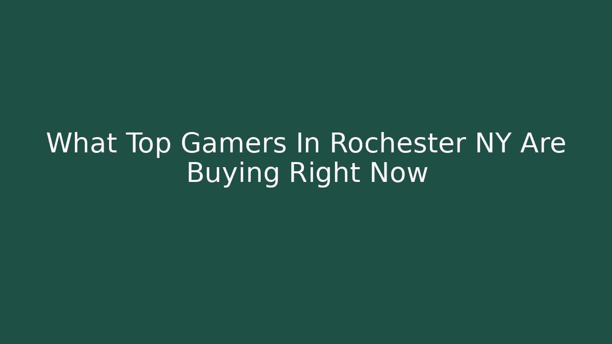 What Top Gamers In Rochester NY Are Buying Right Now