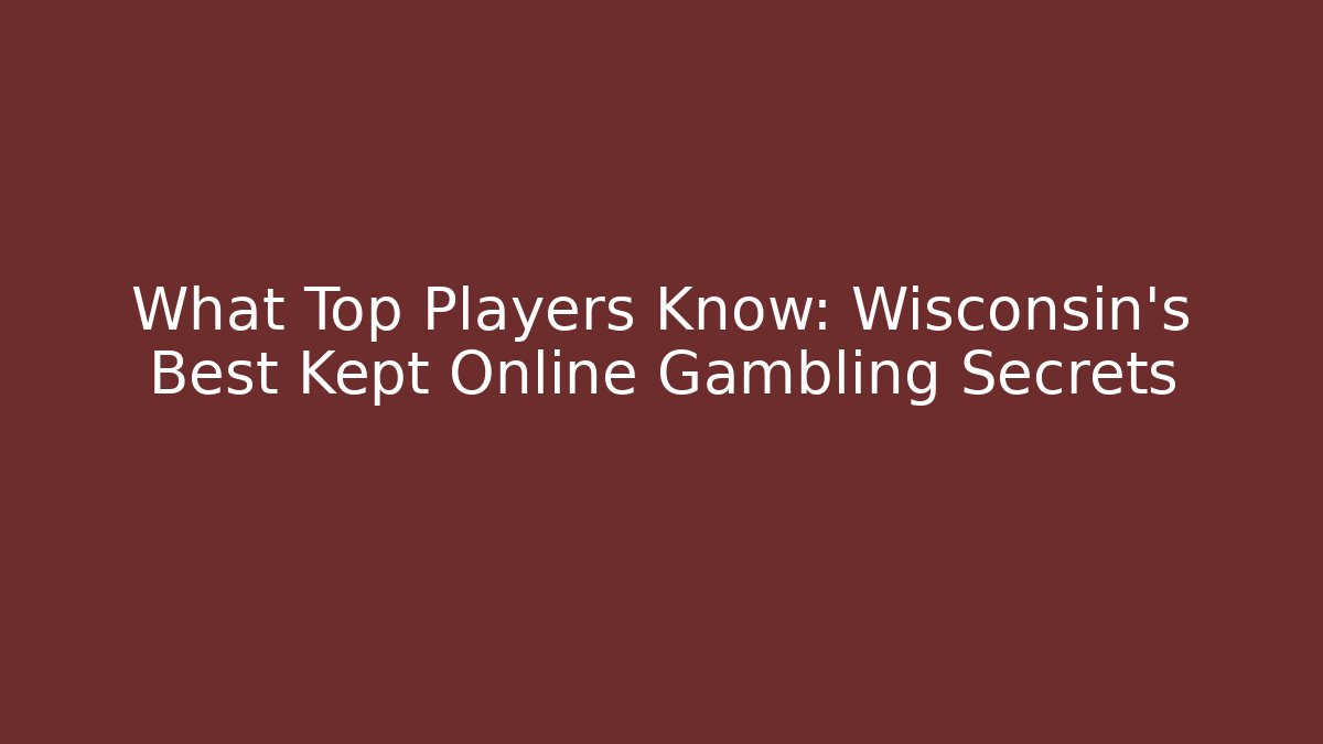 What Top Players Know: Wisconsin's Best Kept Online Gambling Secrets