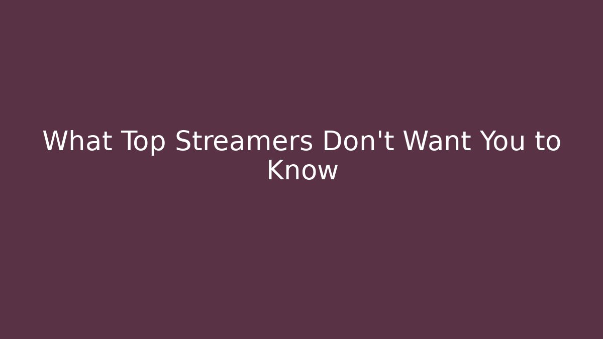 What Top Streamers Don't Want You to Know