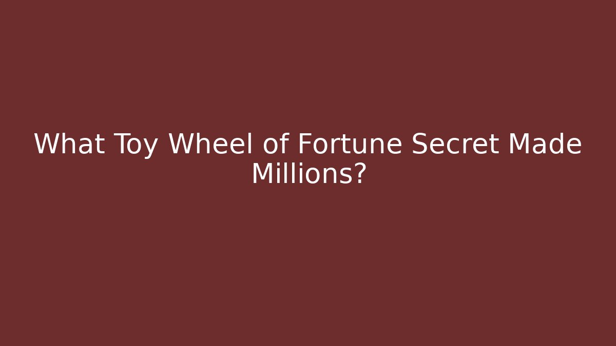 What Toy Wheel of Fortune Secret Made Millions?