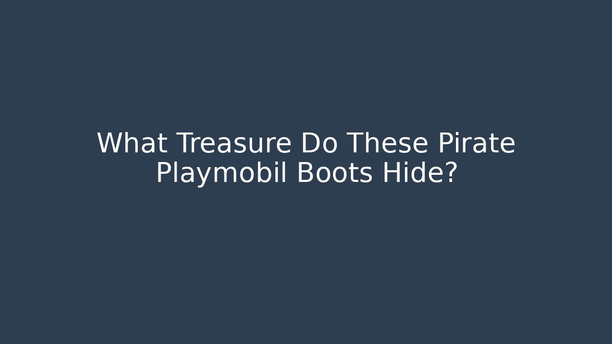 What Treasure Do These Pirate Playmobil Boots Hide?