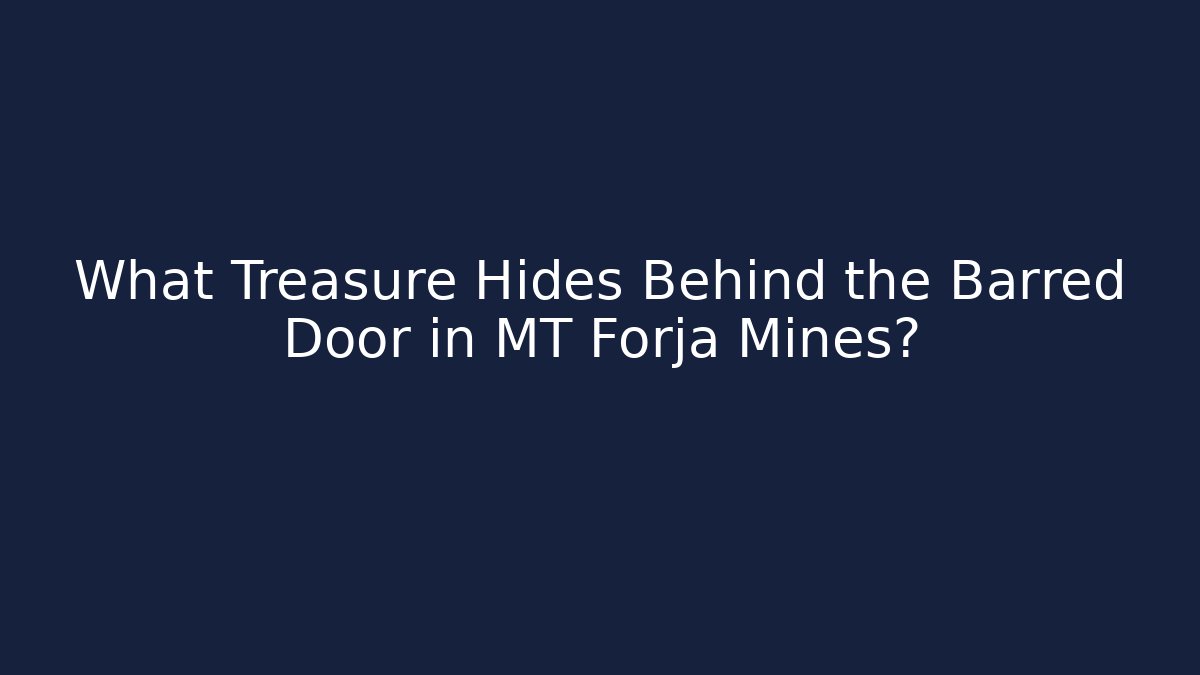 What Treasure Hides Behind the Barred Door in MT Forja Mines?