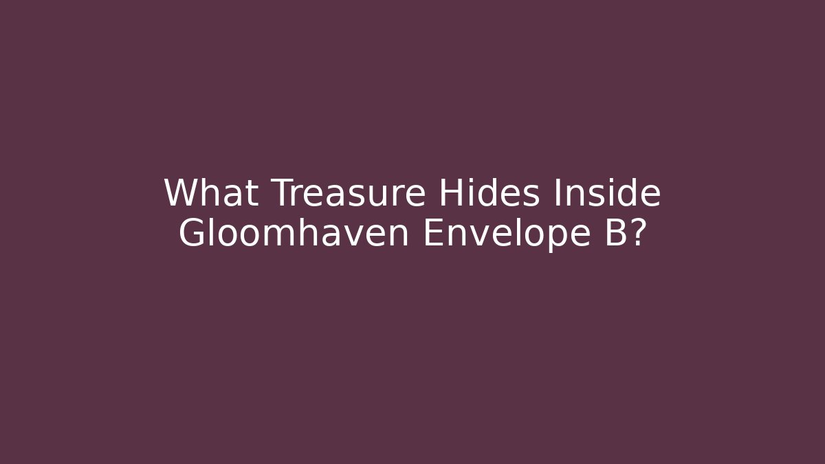 What Treasure Hides Inside Gloomhaven Envelope B?
