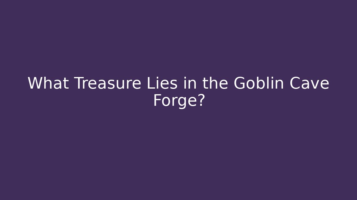 What Treasure Lies in the Goblin Cave Forge? - Critter Realm
