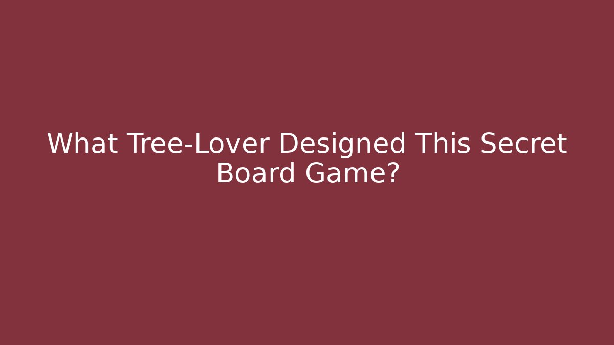 What Tree-Lover Designed This Secret Board Game? - Critter Realm
