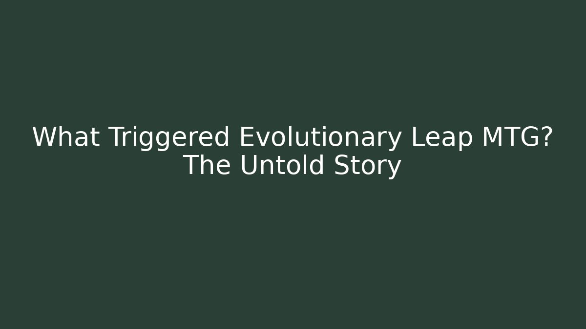 What Triggered Evolutionary Leap MTG? The Untold Story - Critter Realm