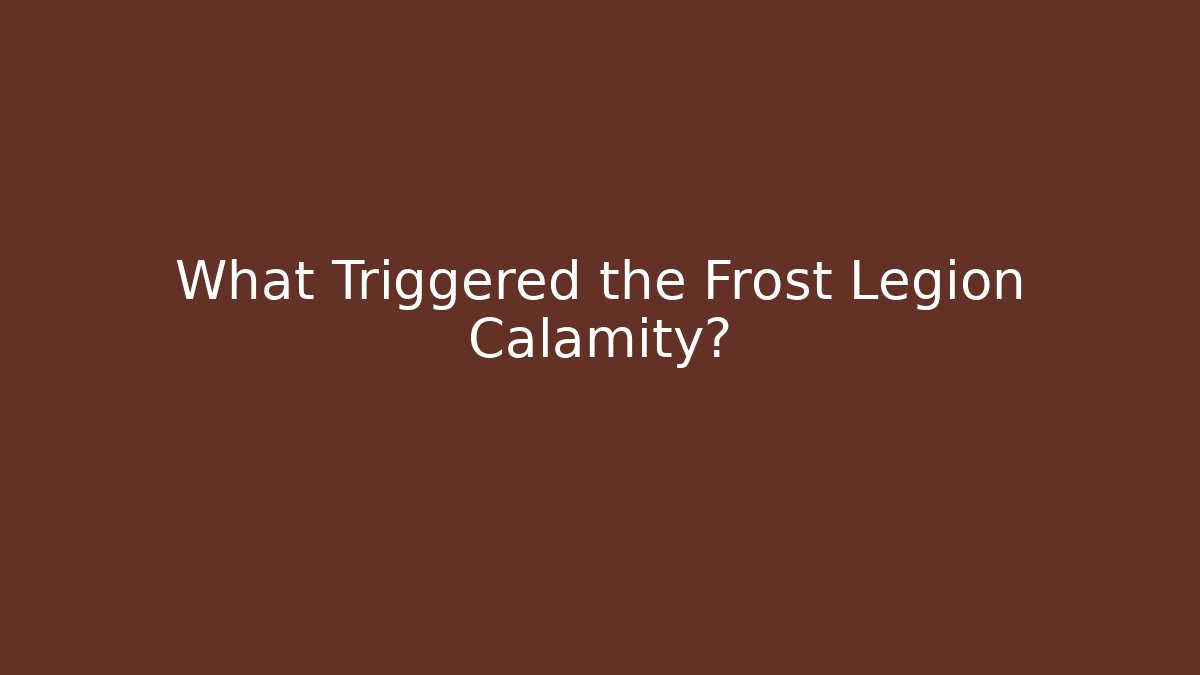 What Triggered the Frost Legion Calamity?