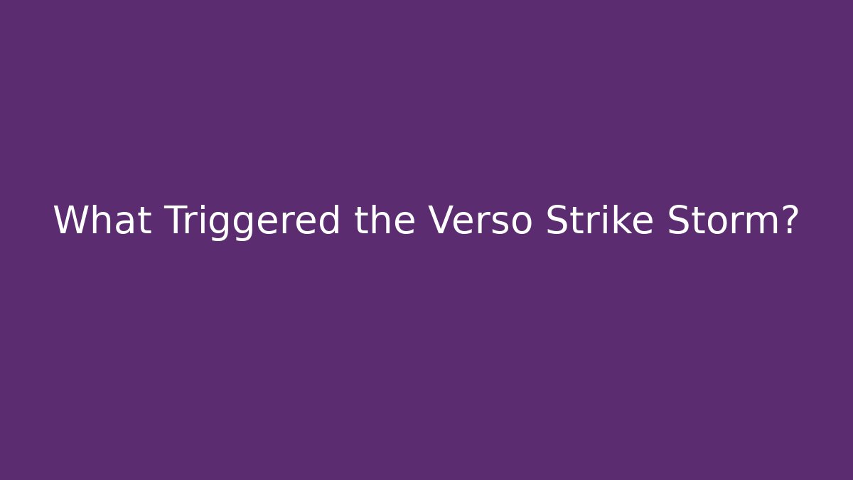 What Triggered the Verso Strike Storm?