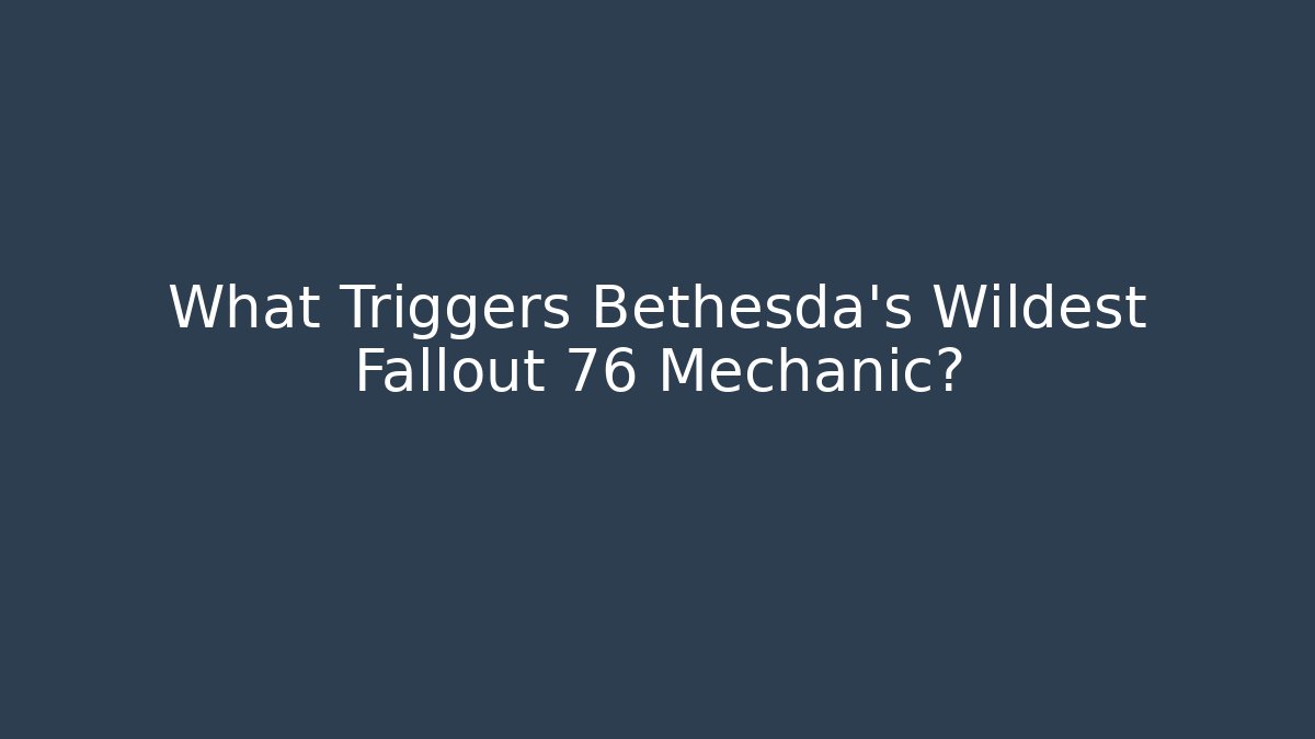 What Triggers Bethesda's Wildest Fallout 76 Mechanic?