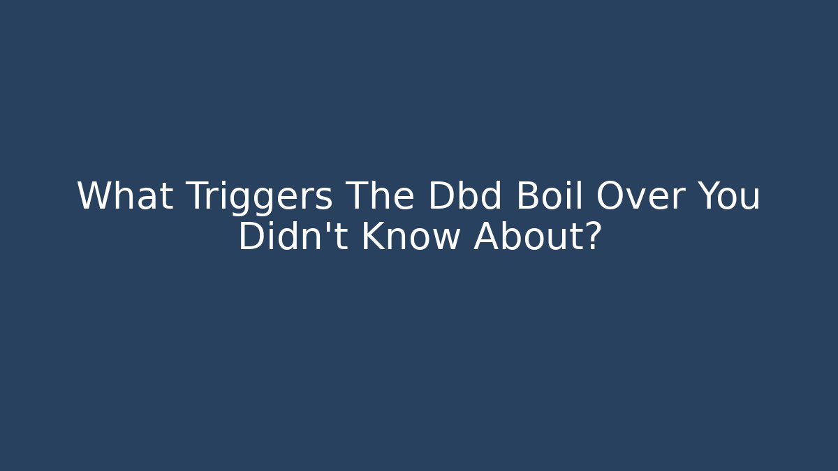 What Triggers The Dbd Boil Over You Didn't Know About? - Critter Realm