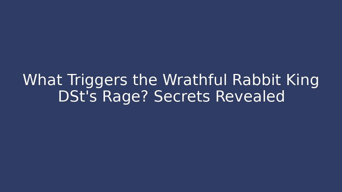 What Triggers the Wrathful Rabbit King DSt's Rage? Secrets Revealed