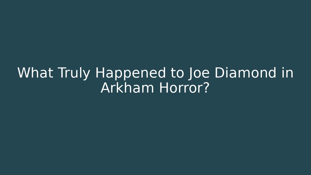 What Truly Happened to Joe Diamond in Arkham Horror?