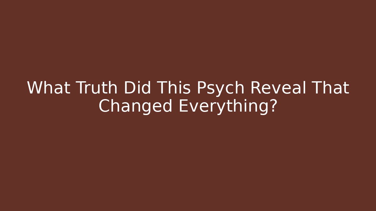 What Truth Did This Psych Reveal That Changed Everything?