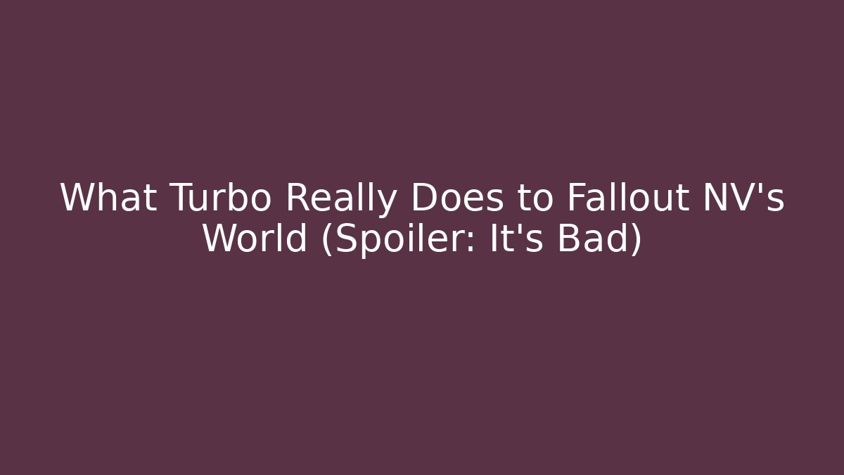 What Turbo Really Does to Fallout NV's World (Spoiler: It's Bad) - Critter Realm