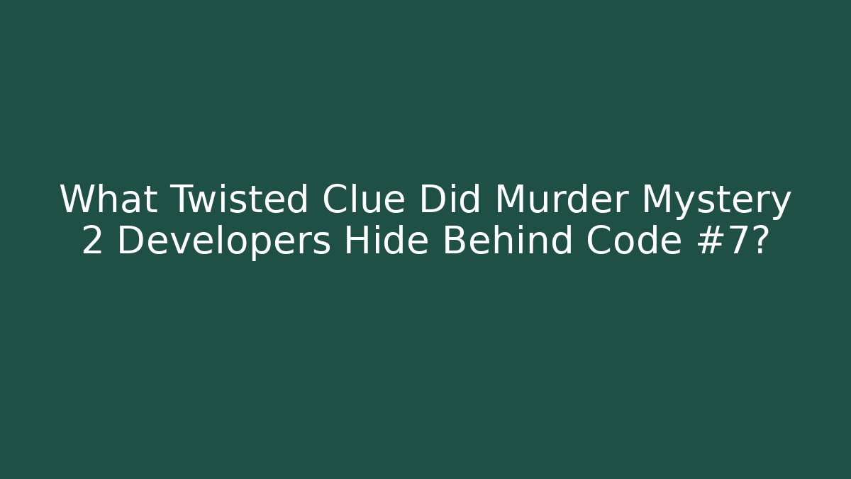 What Twisted Clue Did Murder Mystery 2 Developers Hide Behind Code #7? - Critter Realm