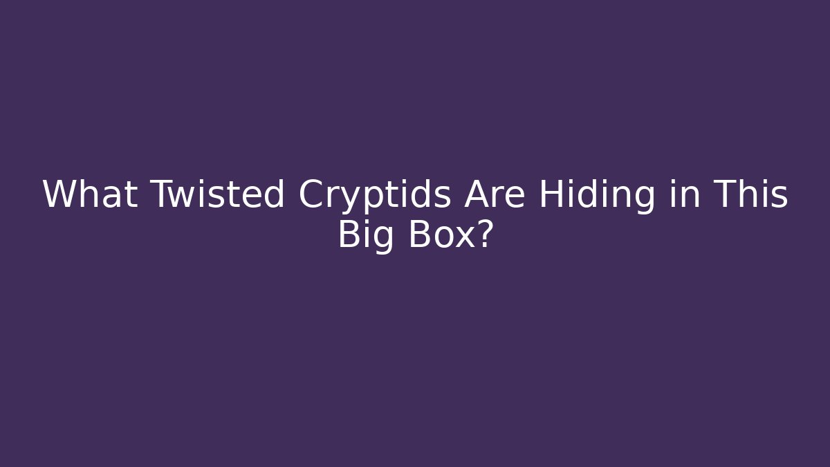 What Twisted Cryptids Are Hiding in This Big Box?