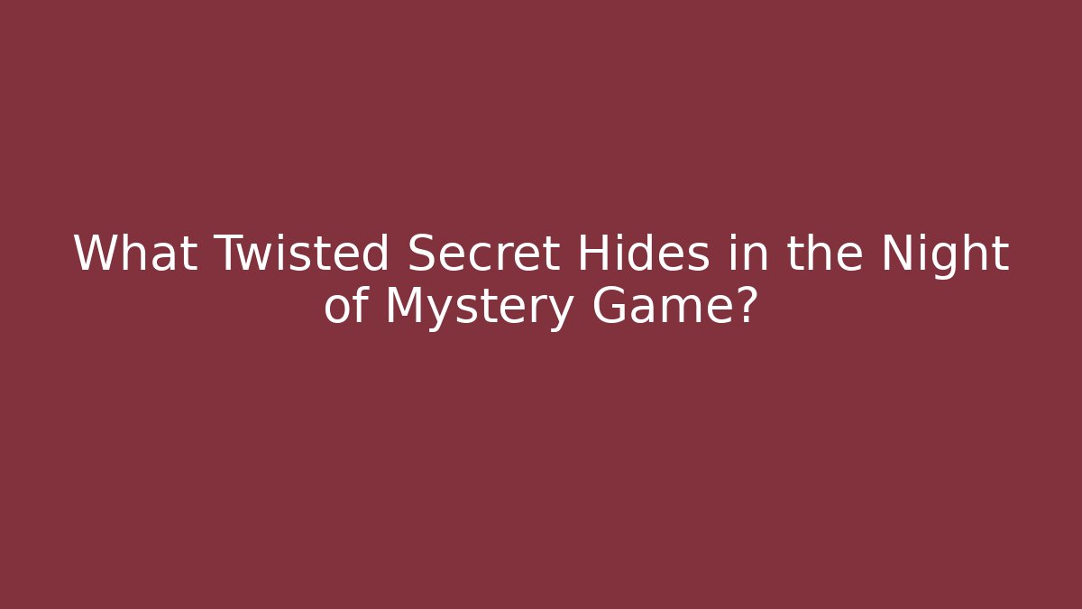 What Twisted Secret Hides in the Night of Mystery Game?