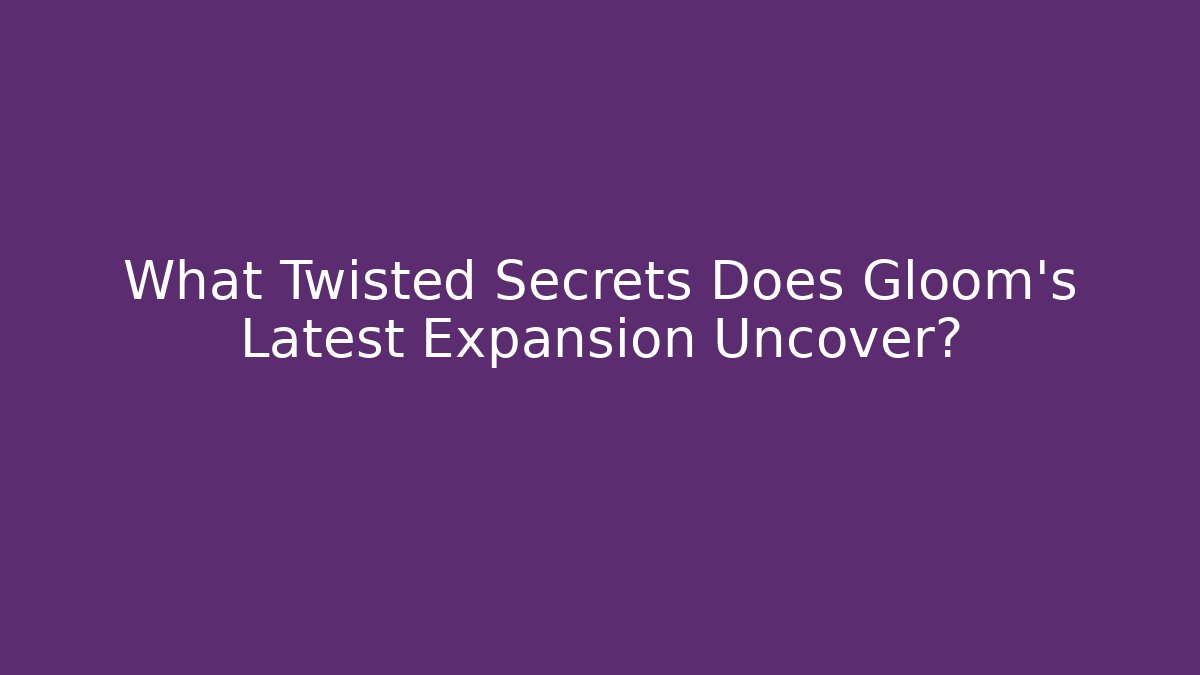 What Twisted Secrets Does Gloom's Latest Expansion Uncover?