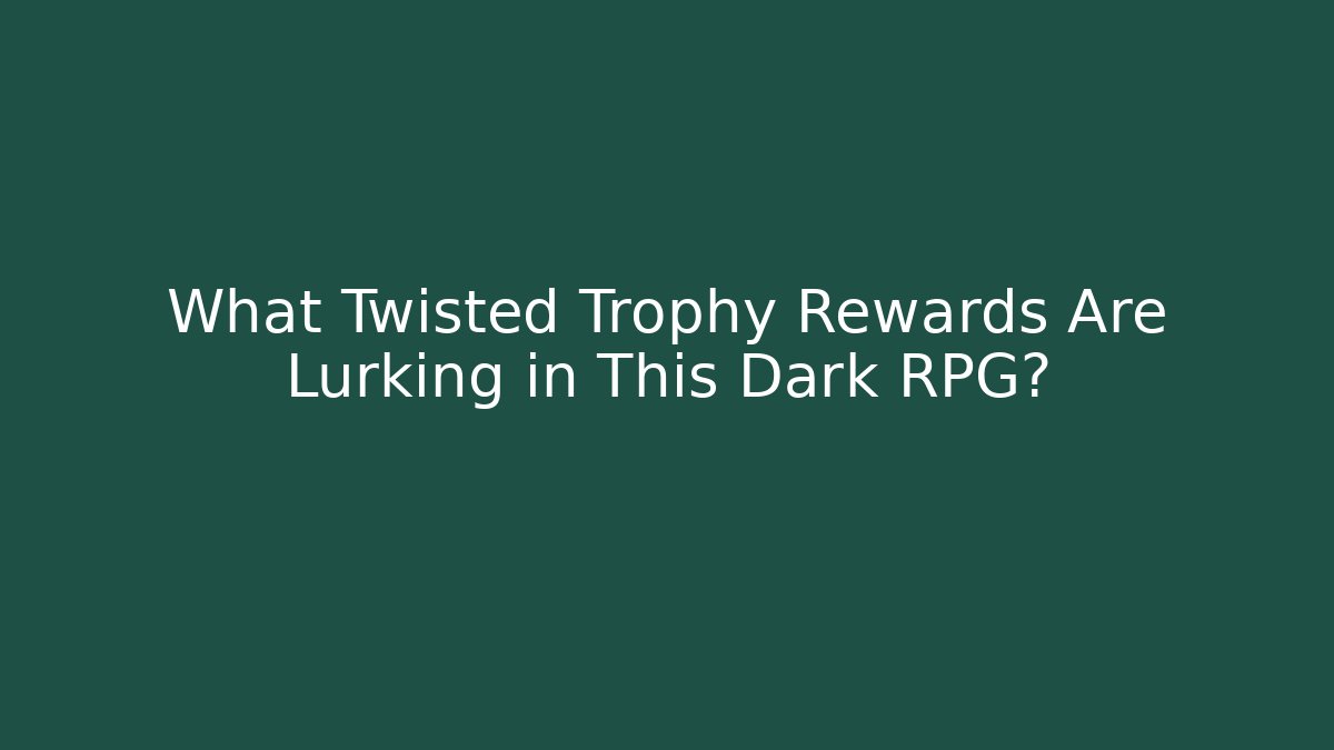 What Twisted Trophy Rewards Are Lurking in This Dark RPG?