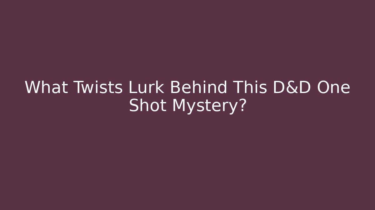 What Twists Lurk Behind This D&D One Shot Mystery? - Critter Realm