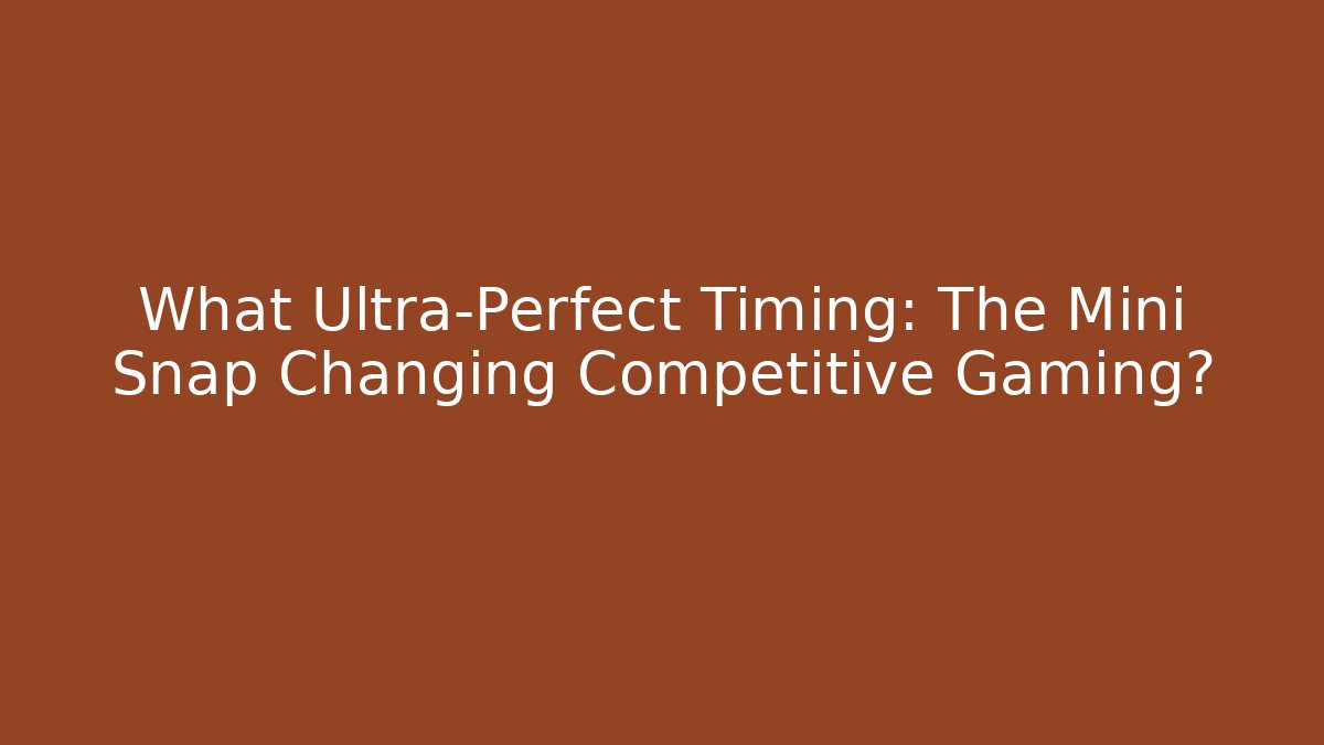 What Ultra-Perfect Timing: The Mini Snap Changing Competitive Gaming?