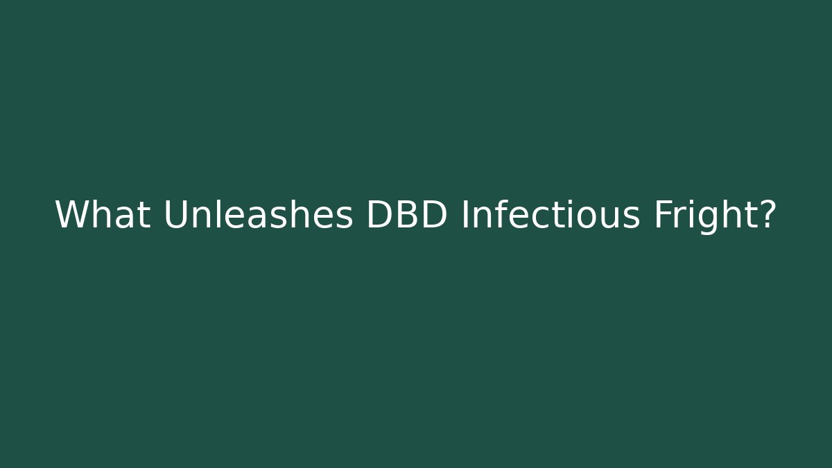 What Unleashes DBD Infectious Fright? - Critter Realm