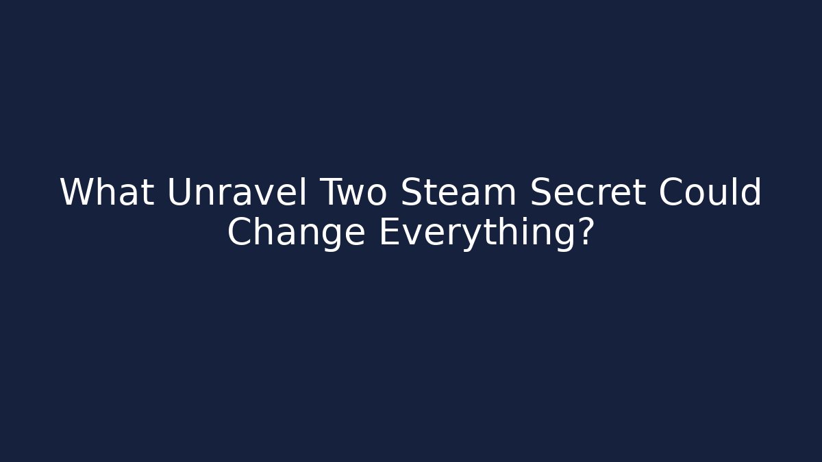 What Unravel Two Steam Secret Could Change Everything?