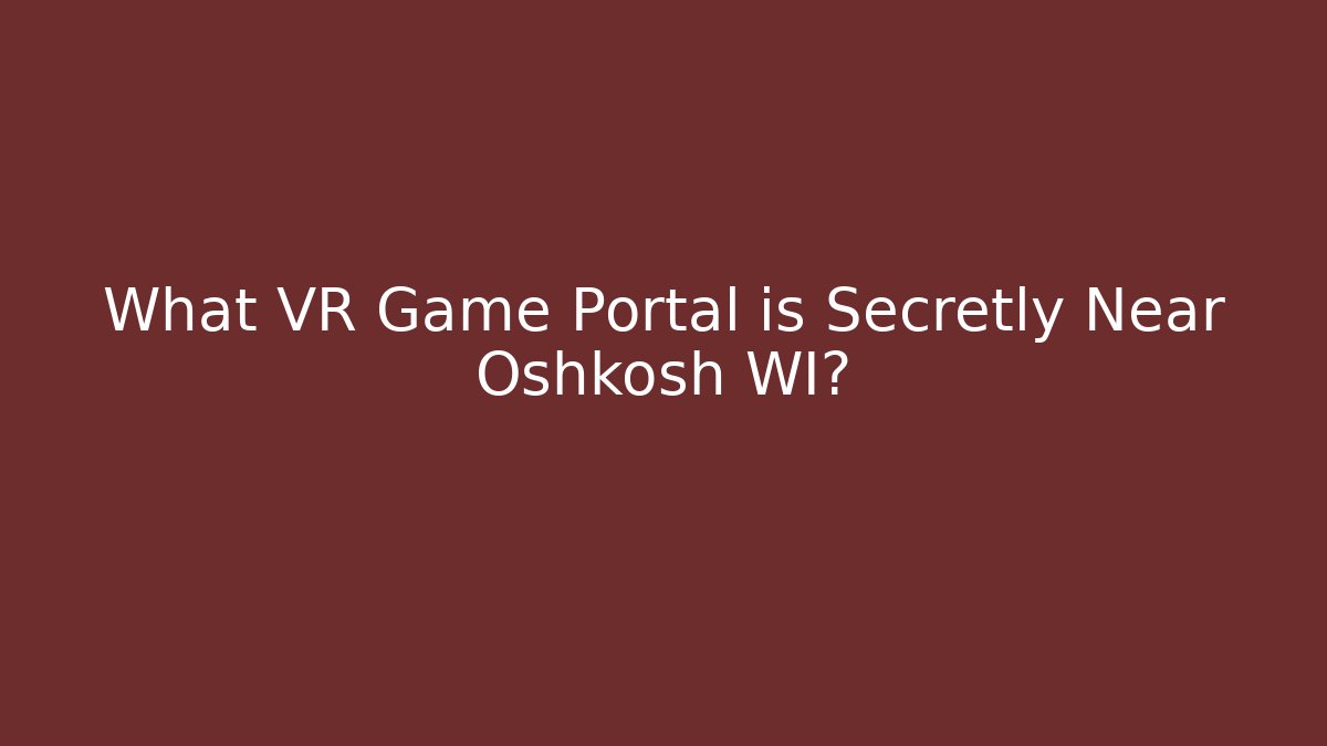 What VR Game Portal is Secretly Near Oshkosh WI?