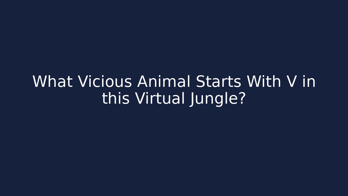 What Vicious Animal Starts With V in this Virtual Jungle?