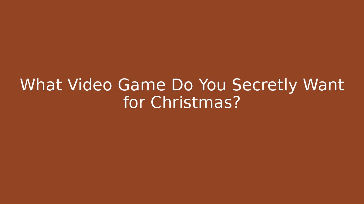 What Video Game Do You Secretly Want for Christmas?