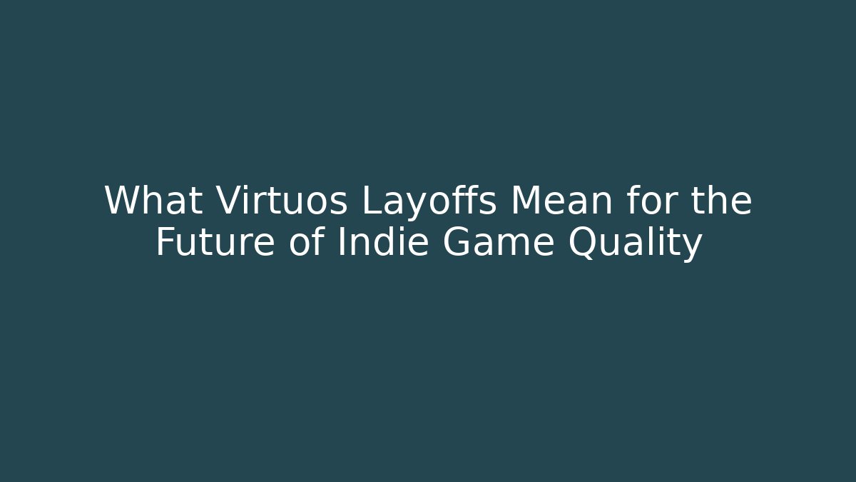 What Virtuos Layoffs Mean for the Future of Indie Game Quality