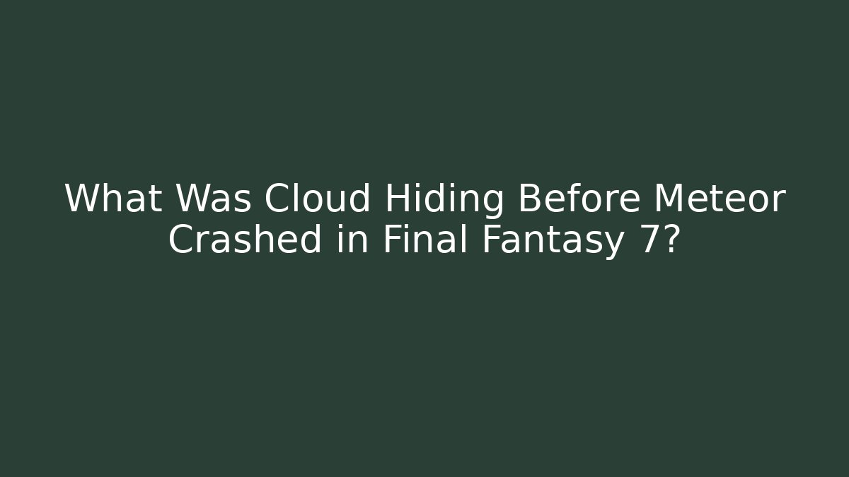 What Was Cloud Hiding Before Meteor Crashed in Final Fantasy 7?