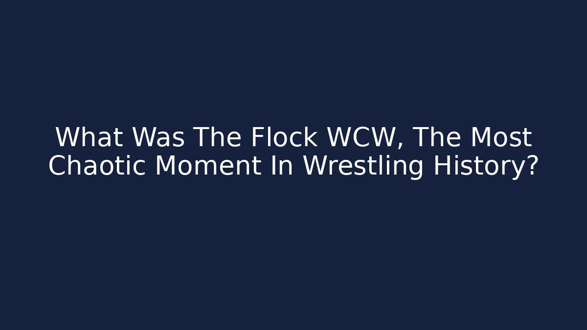 What Was The Flock WCW, The Most Chaotic Moment In Wrestling History?
